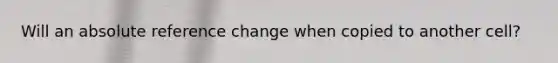 Will an absolute reference change when copied to another cell?