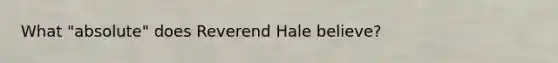 What "absolute" does Reverend Hale believe?