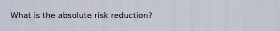 What is the absolute risk reduction?