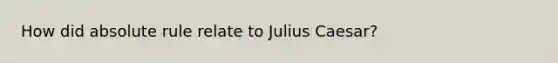 How did absolute rule relate to Julius Caesar?