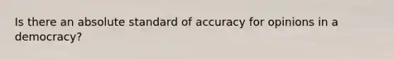 Is there an absolute standard of accuracy for opinions in a democracy?