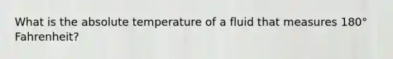 What is the absolute temperature of a fluid that measures 180° Fahrenheit?