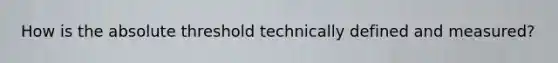 How is the absolute threshold technically defined and measured?