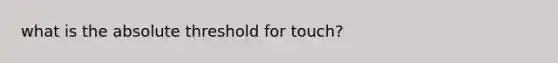 what is the absolute threshold for touch?