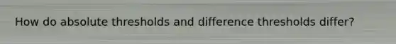 How do absolute thresholds and difference thresholds differ?