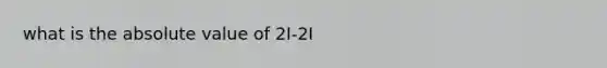 what is the absolute value of 2I-2I