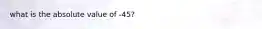 what is the absolute value of -45?