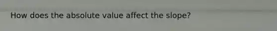 How does the absolute value affect the slope?