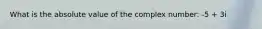 What is the absolute value of the complex number: -5 + 3i