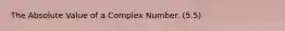 The Absolute Value of a Complex Number. (5.5)