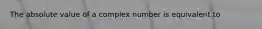 The absolute value of a complex number is equivalent to