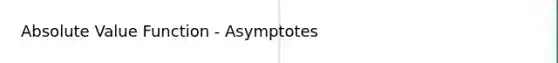 Absolute Value Function - Asymptotes