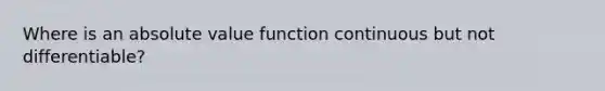 Where is an absolute value function continuous but not differentiable?