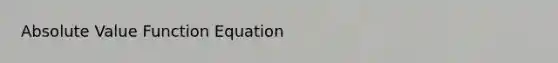 <a href='https://www.questionai.com/knowledge/kbbTh4ZPeb-absolute-value' class='anchor-knowledge'>absolute value</a> Function Equation