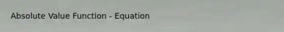 Absolute Value Function - Equation