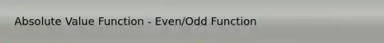 Absolute Value Function - Even/Odd Function