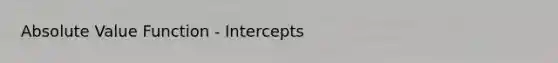 Absolute Value Function - Intercepts