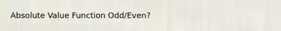 Absolute Value Function Odd/Even?