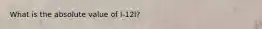 What is the absolute value of l-12l?