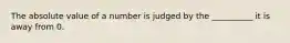 The absolute value of a number is judged by the __________ it is away from 0.