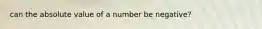 can the absolute value of a number be negative?