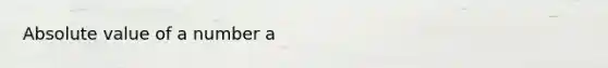 Absolute value of a number a