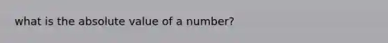 what is the <a href='https://www.questionai.com/knowledge/kbbTh4ZPeb-absolute-value' class='anchor-knowledge'>absolute value</a> of a number?