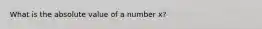 What is the absolute value of a number x?