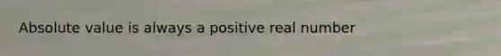 Absolute value is always a positive real number