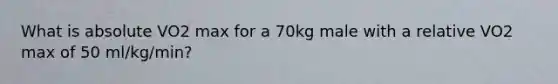 What is absolute VO2 max for a 70kg male with a relative VO2 max of 50 ml/kg/min?