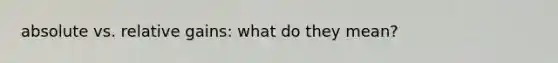 absolute vs. relative gains: what do they mean?