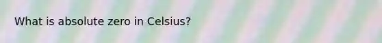 What is absolute zero in Celsius?