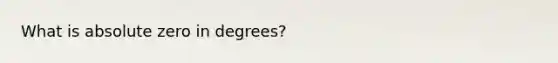 What is absolute zero in degrees?