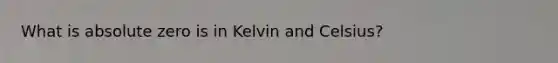 What is absolute zero is in Kelvin and Celsius?