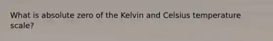 What is absolute zero of the Kelvin and Celsius temperature scale?