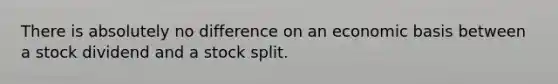 There is absolutely no difference on an economic basis between a stock dividend and a stock split.