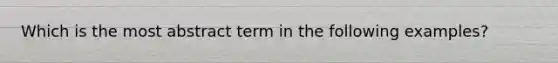 Which is the most abstract term in the following examples?