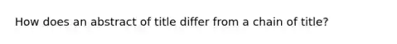 How does an abstract of title differ from a chain of title?