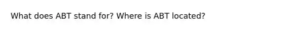 What does ABT stand for? Where is ABT located?