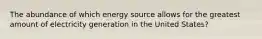 The abundance of which energy source allows for the greatest amount of electricity generation in the United States?