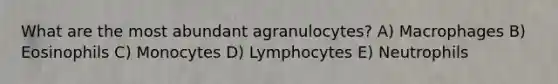 What are the most abundant agranulocytes? A) Macrophages B) Eosinophils C) Monocytes D) Lymphocytes E) Neutrophils