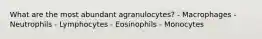 What are the most abundant agranulocytes? - Macrophages - Neutrophils - Lymphocytes - Eosinophils - Monocytes