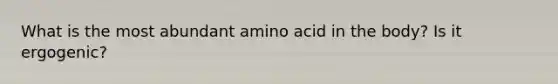 What is the most abundant amino acid in the body? Is it ergogenic?