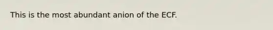 This is the most abundant anion of the ECF.