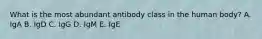 What is the most abundant antibody class in the human body? A. IgA B. IgD C. IgG D. IgM E. IgE