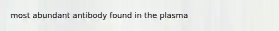 most abundant antibody found in the plasma