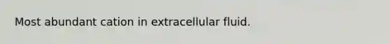 Most abundant cation in extracellular fluid.