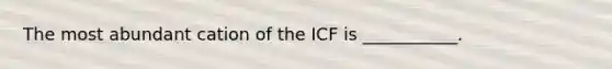 The most abundant cation of the ICF is ___________.