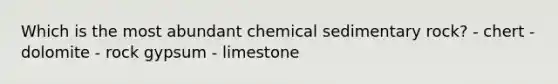 Which is the most abundant chemical sedimentary rock? - chert - dolomite - rock gypsum - limestone