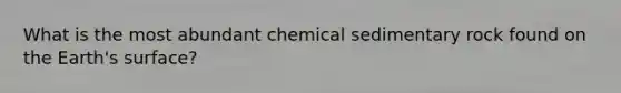 What is the most abundant chemical sedimentary rock found on the Earth's surface?